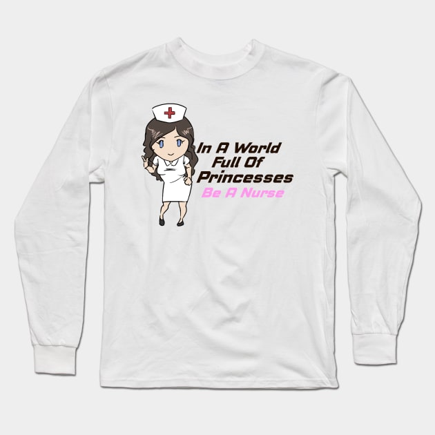 In A World Full of Princesses Be A Nurse Proud Nurse Long Sleeve T-Shirt by Prossori